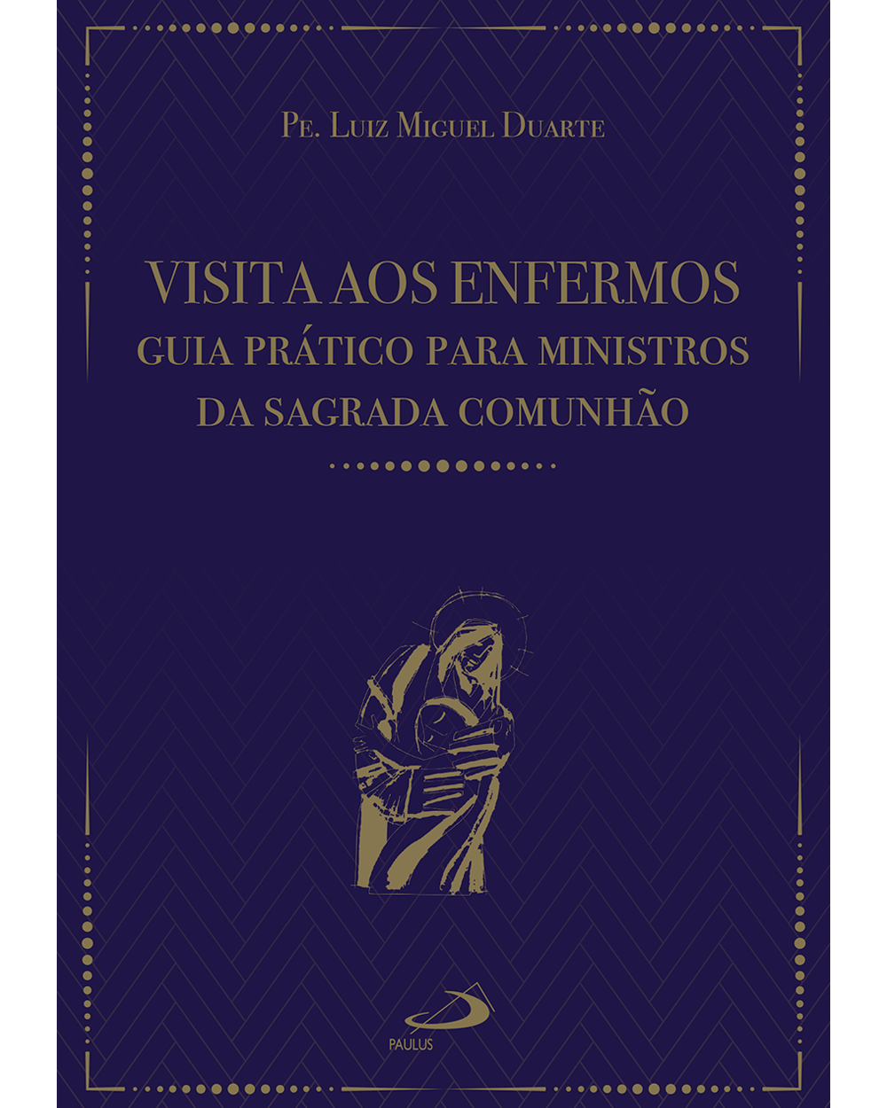 Visita aos Enfermos – Guia Prático para Ministros da Sagrada Comunhão