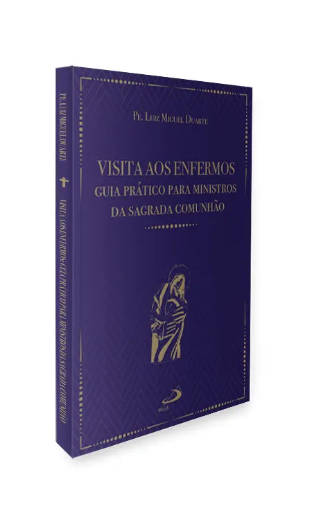 Visita aos Enfermos – Guia Prático para Ministros da Sagrada Comunhão